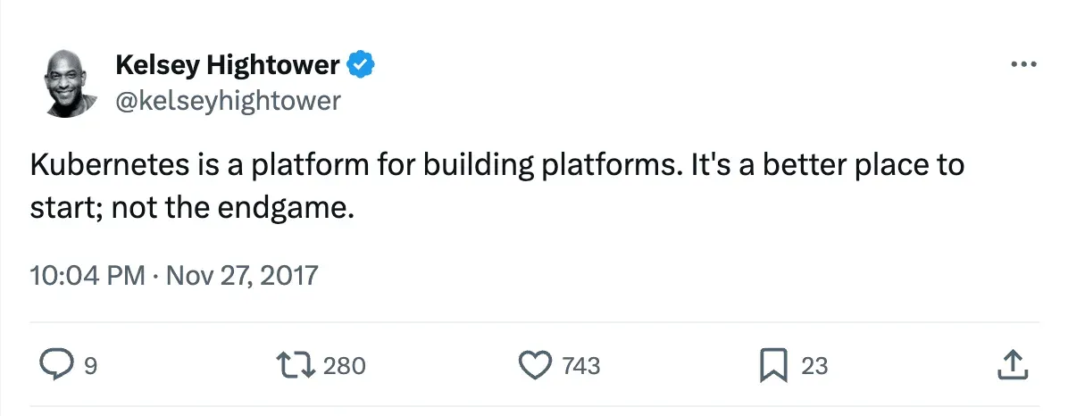 Tweet by Kelsey Hightower: "Kubernetes is a platform for building platforms. It's a better place to start; not the endgame."